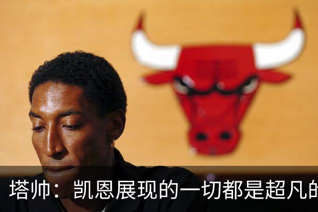 塔帅：凯恩展现的一切都是超凡的，处于另一个极其高超的层次
